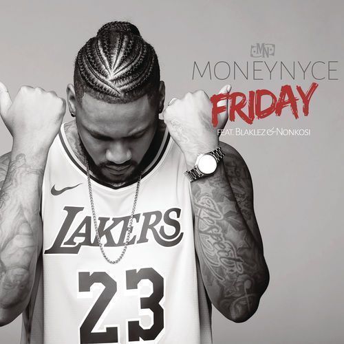 Moneynyce – Friday Ft. Blaklez & Nonkosi-fakazahiphop