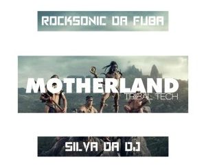 Rocksonic Da Fuba & Silva DaDj – MotherLand (Tribal Tech)