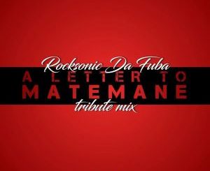 Rocksonic Da Fuba – A Letter To Matemane (Tribute Mix)-fakazahiphop
