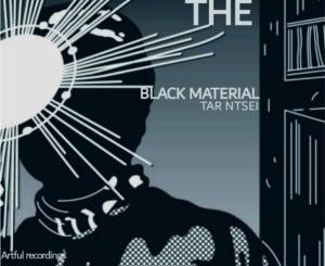 Tar Ntsei – The Black Material [EP DOWNLOAD]-fakazahiphop