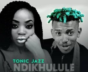 TonicJazz – Ndikhulule (feat. Zanda Zakuza)