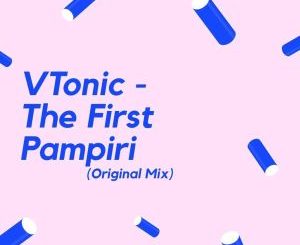 VTonic – The First Pampiri (Original Mix)-fakazahiphop