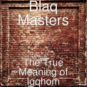 Blaq Masters – The True Meaning of Igqhom (Album)