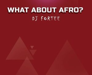 DJ Fortee – What About Afro