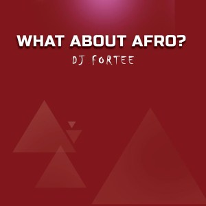 DJ Fortee – What About Afro