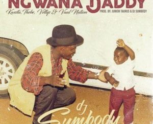 DJ Sumbody – Ngwana Daddy (feat. Kwesta, Thebe, Vettys & Vaal Nation)