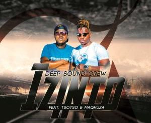 Deep Sound Crew – Izinto (feat. Tsoto & Maqhuza)