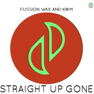 Fussion Wax & K@M – Straight Up Gone