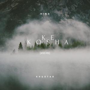 King Khustah – Ke Kosha (Afro Mix)