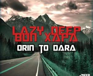 Lazy Deep feat. Bun Xapa – Orin To Dara (Original Mix)