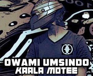 Owami Umsindo – Kaala Motee