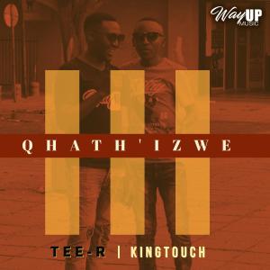 Tee-R & KingTouch – Qhath’ Izwe (Radio Edit)