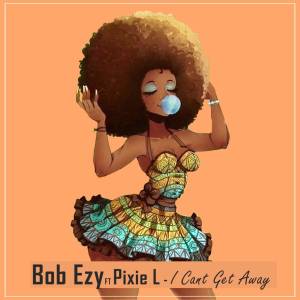 Bob Ezy feat. Pixie L – I Cant Get Away (Radio Edit)