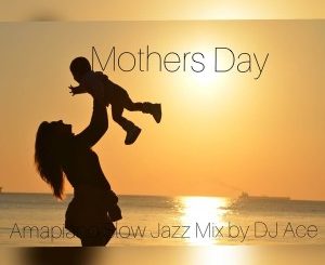DJ Ace – Mothers Day AmaPiano Slow Jazz Mix