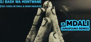 DJ Bash Wa Montwane – Mdali (Amapiano Remix) Ft. Kabza De Small & Mhaw Mahlatsi