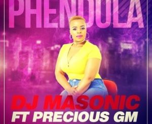 DJ Masonic – Phendula Ft. Precious GM