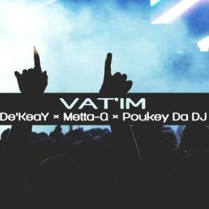 De’KeaY x Metta-G x Poukey Da DJ – Vat’im (Amapiano Mix)