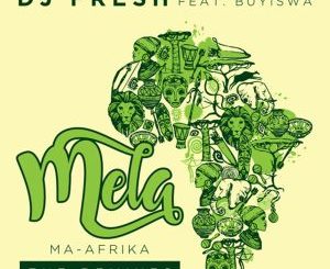 Dj Fresh feat. Buyiswa – Mela (MA-Afrika) [Shona SA Remix]