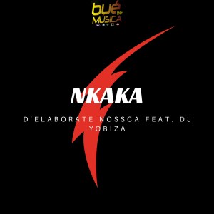 D’Elaborate Nossca – Nkaka (feat. Dj Yobiza)