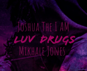 Joshua The I AM – Luv Drugs Ft. Mikhale Jones