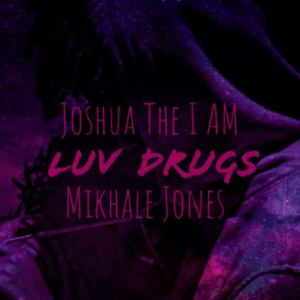 Joshua The I AM – Luv Drugs Ft. Mikhale Jones