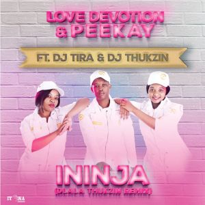 Love Devotion & Peekay feat. DJ Tira & DJ Thukzin] – Ininja (Dlala Thukzin Remix)