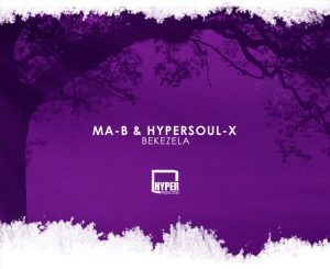 Ma-B & HyperSOUL-X – Bekezela (Ancestral V-HT)