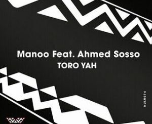 Manoo – Toro Yah (Original Mix) Ft. Ahmed Sosso