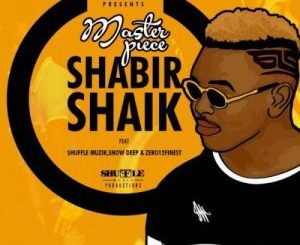 Masterpiece – Shabir Shaik ft. Shuffle Muzik, Snowdeep & Zero21s Finset
