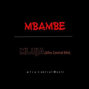 Mluja – Mbambe (Afro Central Mix)