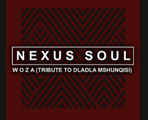 Nexus soul – Woza [Tribute To Dladla Mshunqisi]