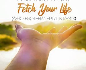 Prince Kaybee, Msaki – Fetch Your Life (Afro Brotherz Spirits Remix)