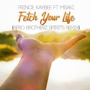 Prince Kaybee, Msaki – Fetch Your Life (Afro Brotherz Spirits Remix)