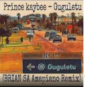 Prince Kaybee – Guguletu (Brian SA Amapiano Remix)