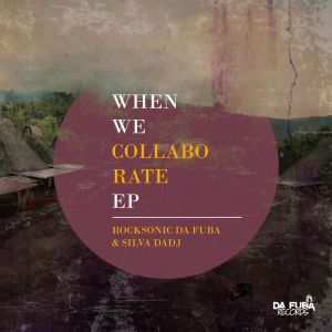 Rocksonic Da Fuba & Silva DaDj – When We Collaborate EP