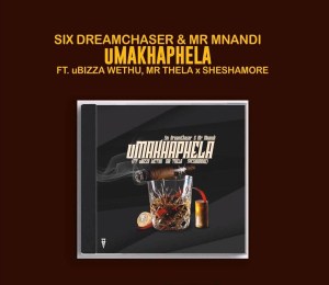 Six DreamChaser & Mr Mnandi – uMakhaphela (feat. uBiza Wethu & Mr Thela & Sheshamore)