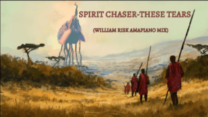 Spirit Chaser – These Tears (William Risk Amapiano Mix)