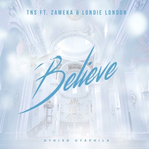 TNS – Believe (feat. Zameka & Londie London)