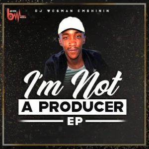 Wesman Emshinin – I’m Not A Producer