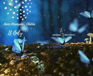 Aero Manyelo & Oluhle – If Only (Remixes)