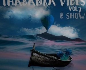 B Show – Thabanka Vibes Vol.7