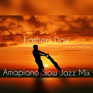 DJ Ace – Fathers Day AmaPiano Slow Jazz Mix