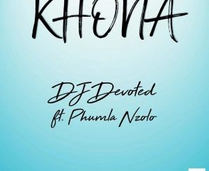DJ Devoted – Khona (feat. Phumla Nzolo)