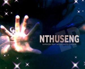 Imprazen – Nthuseng (feat. Mogomotsi Chosen)