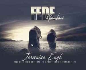 Jermaine Eagle – Fede Khambani Ft. Eminent Boyz, Tallars Tee, ToxicMusiQ & Matta Keyz