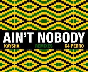 Kaysha & C4 Pedro – Ain’t Nobody (Diamantero Gqom Remix)