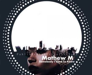Mathew M – Somebody I Used To Know