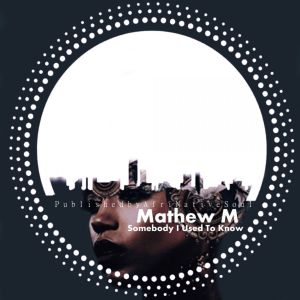 Mathew M – Somebody I Used To Know