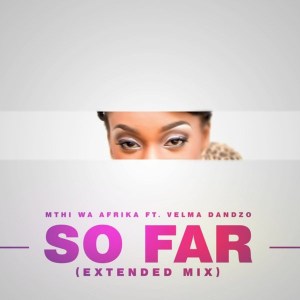 Mthi Wa Afrika feat. Velma Dandzo – So Far (Extended Mix)