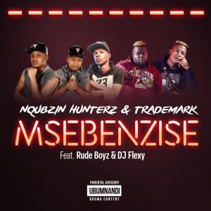 Nqubzin Hunterz & Trademark – Msebenzise (feat. RudeBoyz & Dj Flexy)